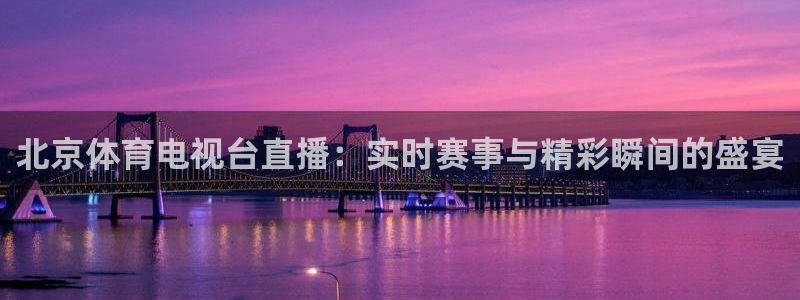 飞速直播看球：北京体育电视台直播：实时赛事与精彩瞬间的盛宴